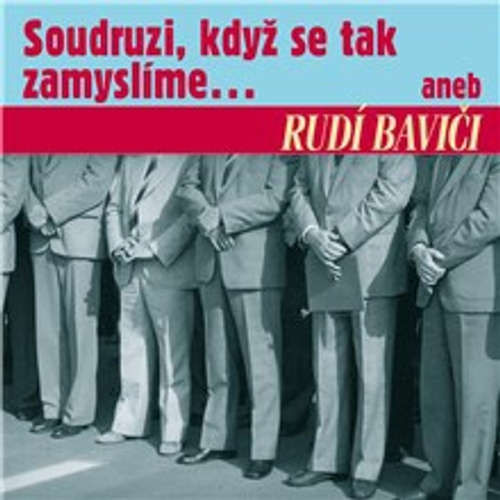 Soudruzi, když se tak zamyslíme - Jiří R. Pick,  Lidová ruská, Antonín Novotný, Marie Pujmanová, Zdeněk Nejedlý, Vlastimil Pantůček, Stanislav ml. Neumann, B. Králová, Alois Matoušek, Jiří Havel, Vladimír Richter (mp3 audiokniha)