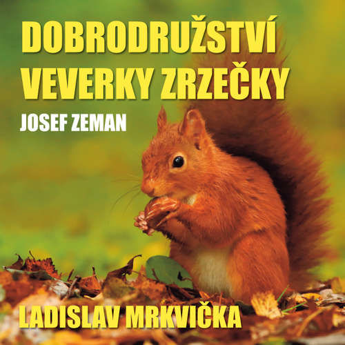 Dobrodružství veverky Zrzečky (Ladislav Mrkvička) - Josef Zeman (mp3 audiokniha)