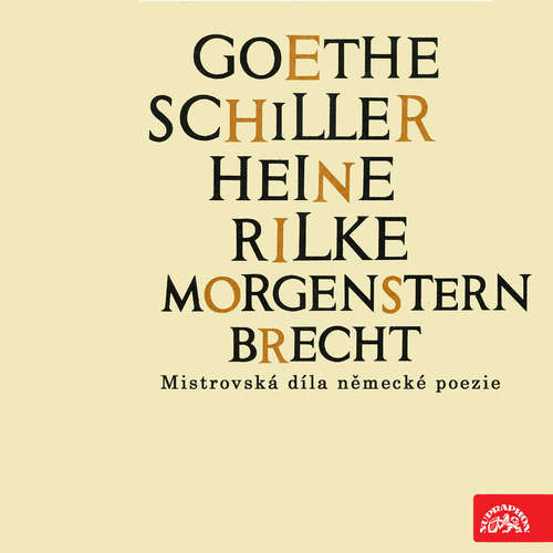 Goethe, Schiller, Heine, Rilke, Morgenstern, Brecht....Mistrovská díla německé poezie - Johannes R. Becher, Bertolt Brecht, Johann Wolfgang von Goethe, Heinrich Heine, Hugo von Hofmannsthal, Friedrich Hölderlin, Christian Morgenstern, Eduard Mörike,