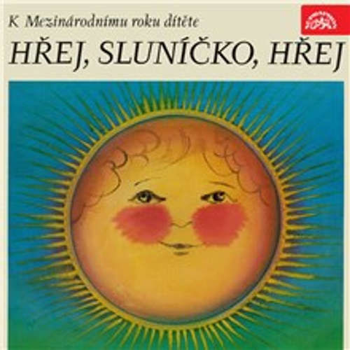 Hřej, sluníčko, hřej. Pásmo k Mezinárodnímu roku dítěte - Josef Kainar, Marie Kubátová, Václav Čtvrtek, Josef Čapek, František Hrubín, František Halas, František Branislav, Jan Čarek, Milena Lukešová, Miroslav Florian, Karel Konrád,