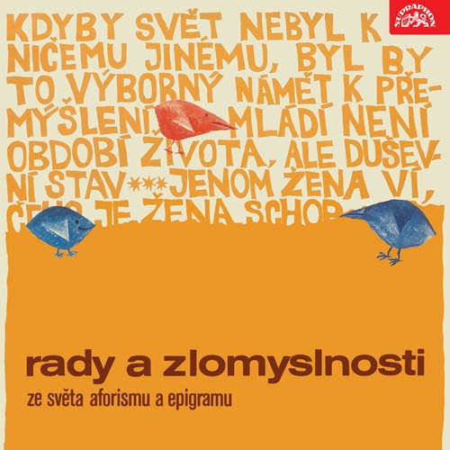 Rady a zlomyslnosti. Ze světa aforismu a epigramu - Jan Neruda, Franz Kafka, Karel Čapek, George Bernard Shaw, Mark Twain, Johann Wolfgang von Goethe, František Halas, Jan Čarek,  Ovidius, Karel Havlíček Borovský,  Konfucius, Omar Chajjám, Jean Ba
