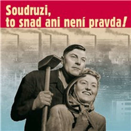 Soudruzi, to snad ani není pravda - Josef Kainar, Pavel Kohout,  Anonym,  Autor neznámý,  Lidová ruská, František Halas, Jaromír Vomáčka, Gustav Husák, Ludmila Pelikánová, Leonid Iljič Brežnev, Josef Chrastina, B. Gutmann, Miloslav Zachata,