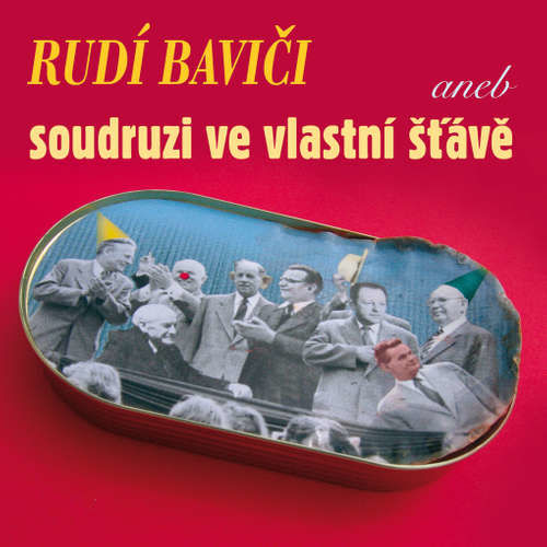 Rudí baviči aneb soudruzi ve vlastní šťávě - Jaroslav Žižka, Alena Kopřivová, Karel Šimon, Václav Hons, Antonín Zápotocký, Vítězslav Nezval, Emil František Burian, Václav Bláha, Vít Nejedlý, Jaroslav Dietl,  Autor neznámý, Pavel K