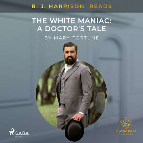 B. J. Harrison Reads The White Maniac: A Doctor's Tale (EN) - Mary Fortune (mp3 audiokniha)