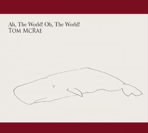 CD MCRAE, TOM - AH THE WORLD, OH THE WORLD
