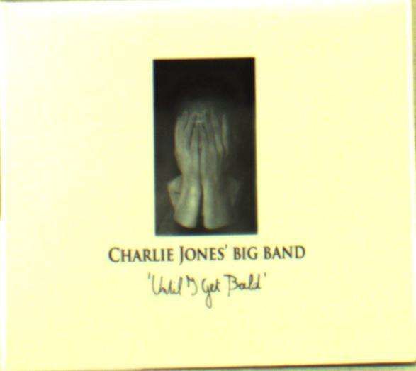 CD CHARLIE JONES' BIG BAND - UNTIL I GET BALD