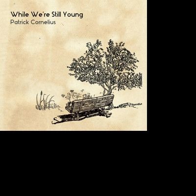 CD CORNELIUS, PATRICK - WHILE WE'RE STILL YOUNG