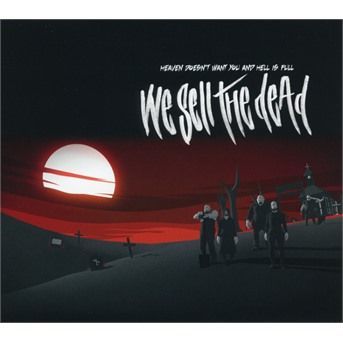 CD WE SELL THE DEAD - HEAVEN DOESN'T WANT YOU AND HELL IS FULL