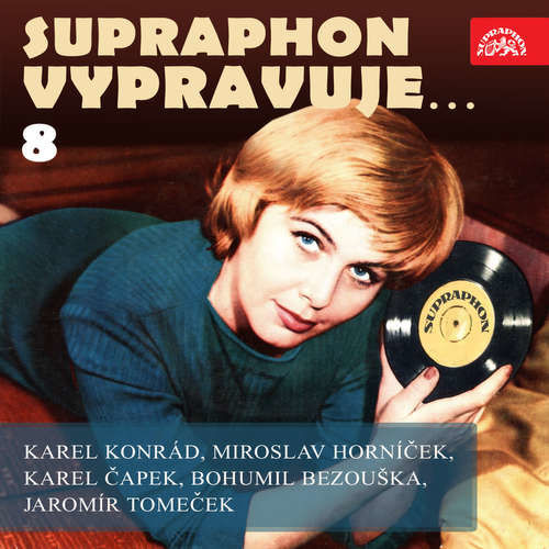 Supraphon vypravuje...8 (Konrád, Čapek, Horníček, Bezouška, Tomeček) - Bohumil Bezouška, Karel Konrád, Karel Čapek, Miroslav Horníček, Eduard Kohout, Ladislav Pešek, František Filipovský, Radovan Lukavský, Miroslav Doležal, Luděk Munzar,