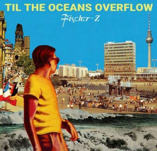 CD FISCHER-Z - TIL THE OCEANS OVERFLOW