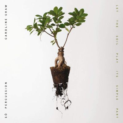 CD SHAW, CAROLINE & SO PERCUSSION - LET THE SOIL PLAY ITS SIMPLE PART