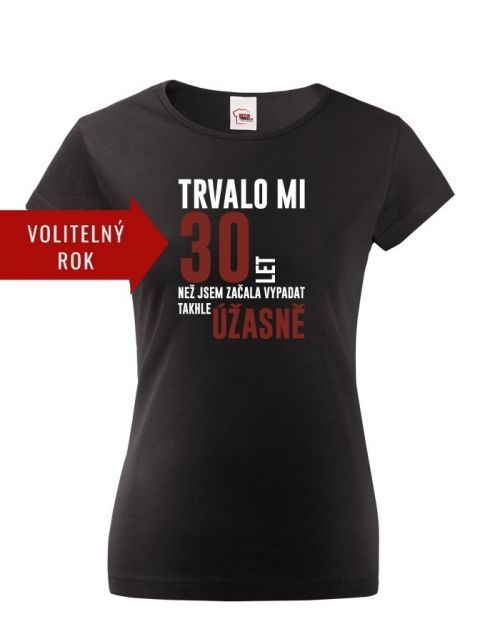 Dámske tričko k 30 narodeninám trvalo mi 30 rokov kým...