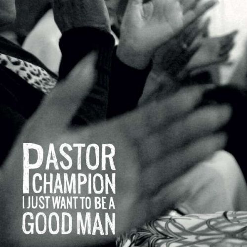 PASTOR CHAMPION - I JUST WANT TO BE A GOOD MAN, CD