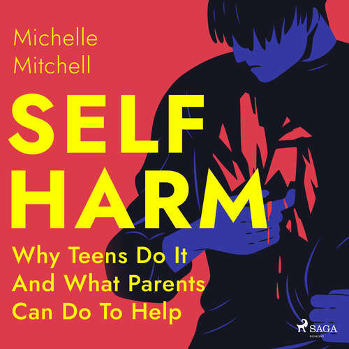 Self Harm: Why Teens Do It And What Parents Can Do To Help (EN) - Michelle Mitchell (mp3 audiokniha)