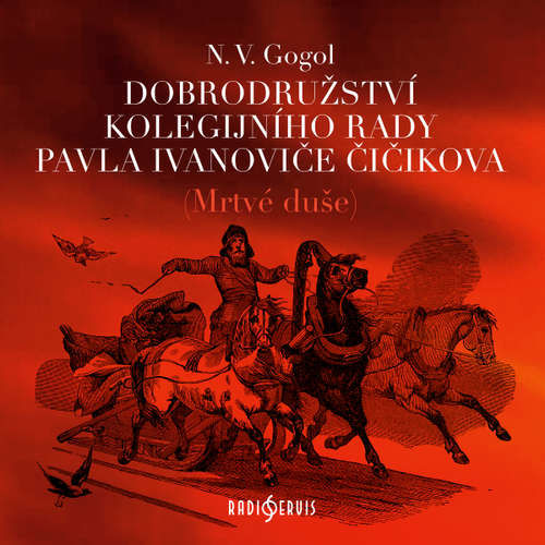 Dobrodružství kolegijního rady Pavla Ivanoviče Čičikova (Mrtvé duše) - Nikolaj Vasiljevič Gogol (mp3 audiokniha)