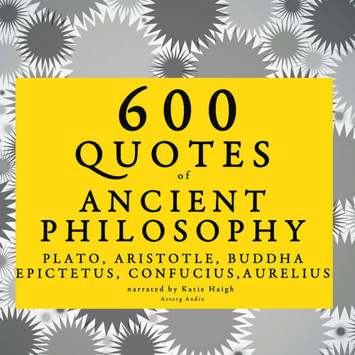 600 Quotes of Ancient Philosophy: Confucius, Epictetus, Marcus Aurelius, Plato, Socrates, Aristotle (EN) - – Plato, Marcus Aurelius,  Epictetus,  Confucius (mp3 audiokniha)