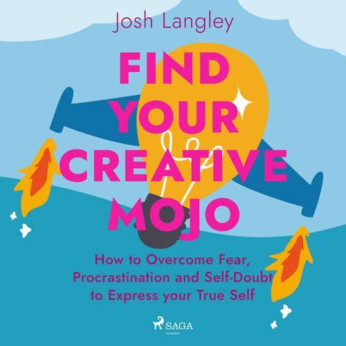 Find Your Creative Mojo: How to Overcome Fear, Procrastination and Self-Doubt to Express your True Self (EN) - Josh Langley (mp3 audiokniha)