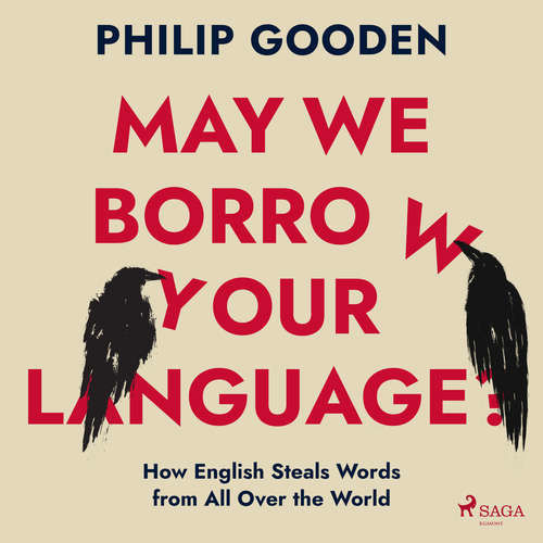 May We Borrow Your Language?: How English Steals Words from All Over the World (EN) - Philip Gooden (mp3 audiokniha)