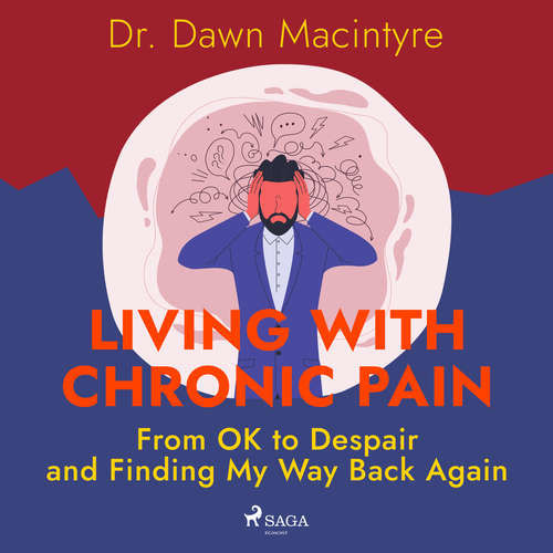 Living with Chronic Pain: From OK to Despair and Finding My Way Back Again (EN) - Dr. Dawn Macintyre (mp3 audiokniha)