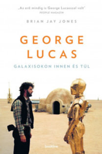 George Lucas - Galaxisokon innen és túl - Brian Jay Jones