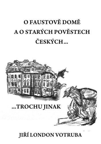 O Faustově domě a o starých pověstech českých… - Jiří London Votruba