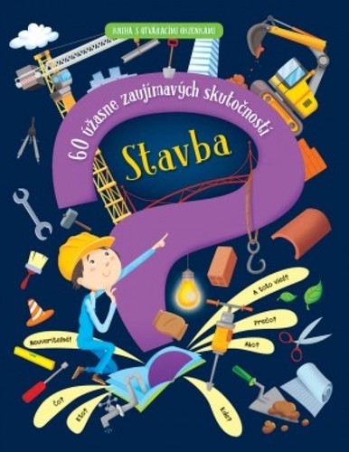 Stavba – 60 úžasne zaujímavých skutočností - Kolektív autorov