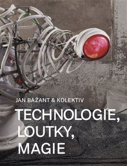 Technologie, loutky, magie - Jan Bažant,Kolektív autorov