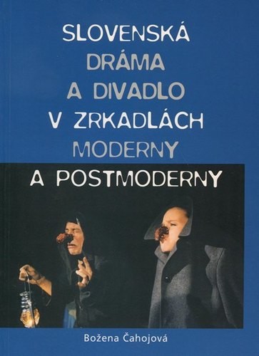 Slovenská dráma a divadlo v zrkadle moderny a postmoderny - Božena Čahojová
