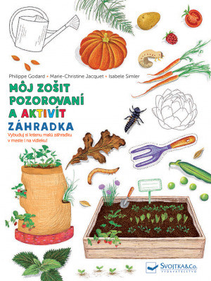 Záhradka - Môj zošit pozorovaní a aktivít - Philippe Godard,Marie-Christine Jacquet,Isabelle Simler