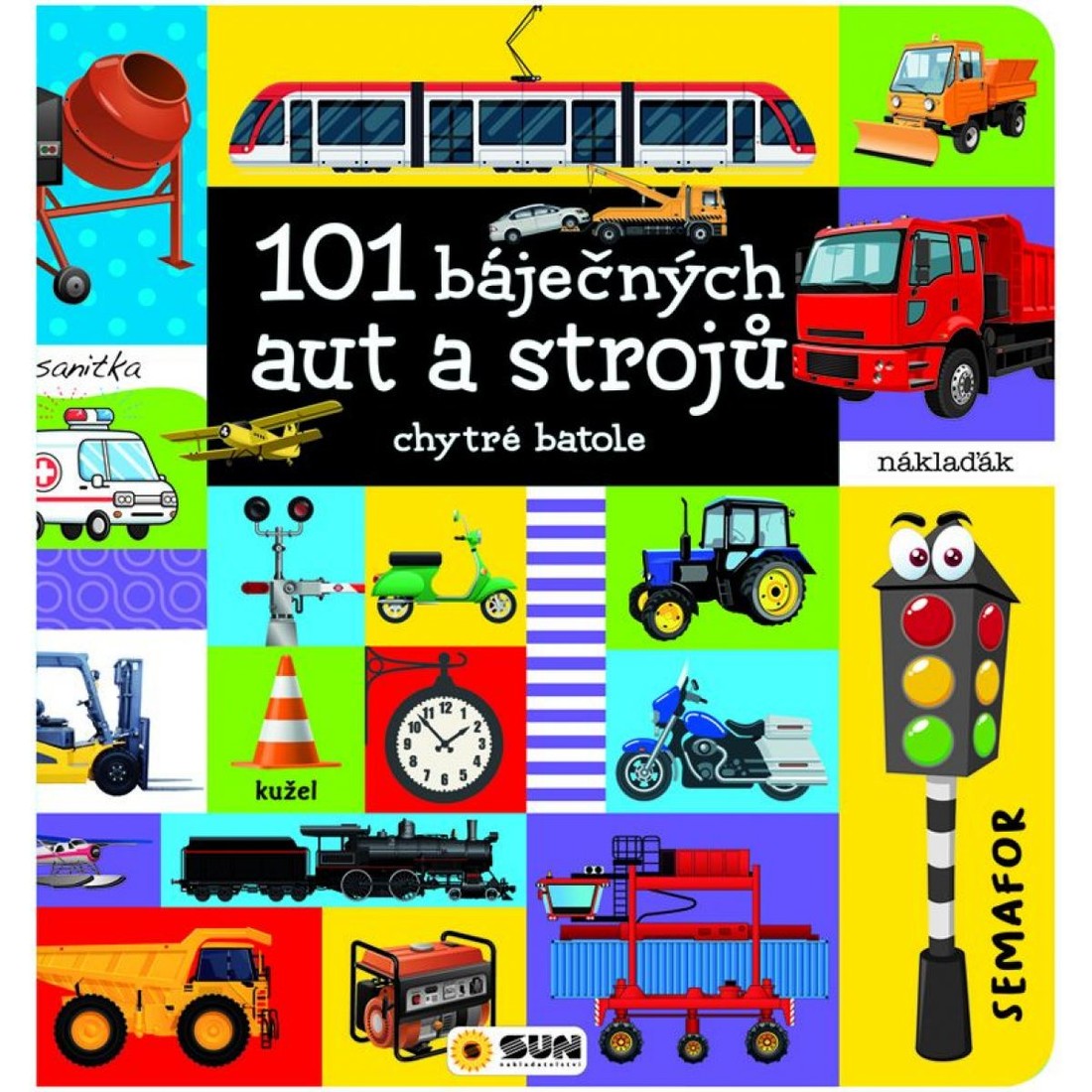 Sun 101 báječných aut a strojů Chytré batole CZ verzia
