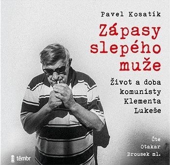 Zápasy slepého muže - Život a doba komunisty Klementa Lukeše
