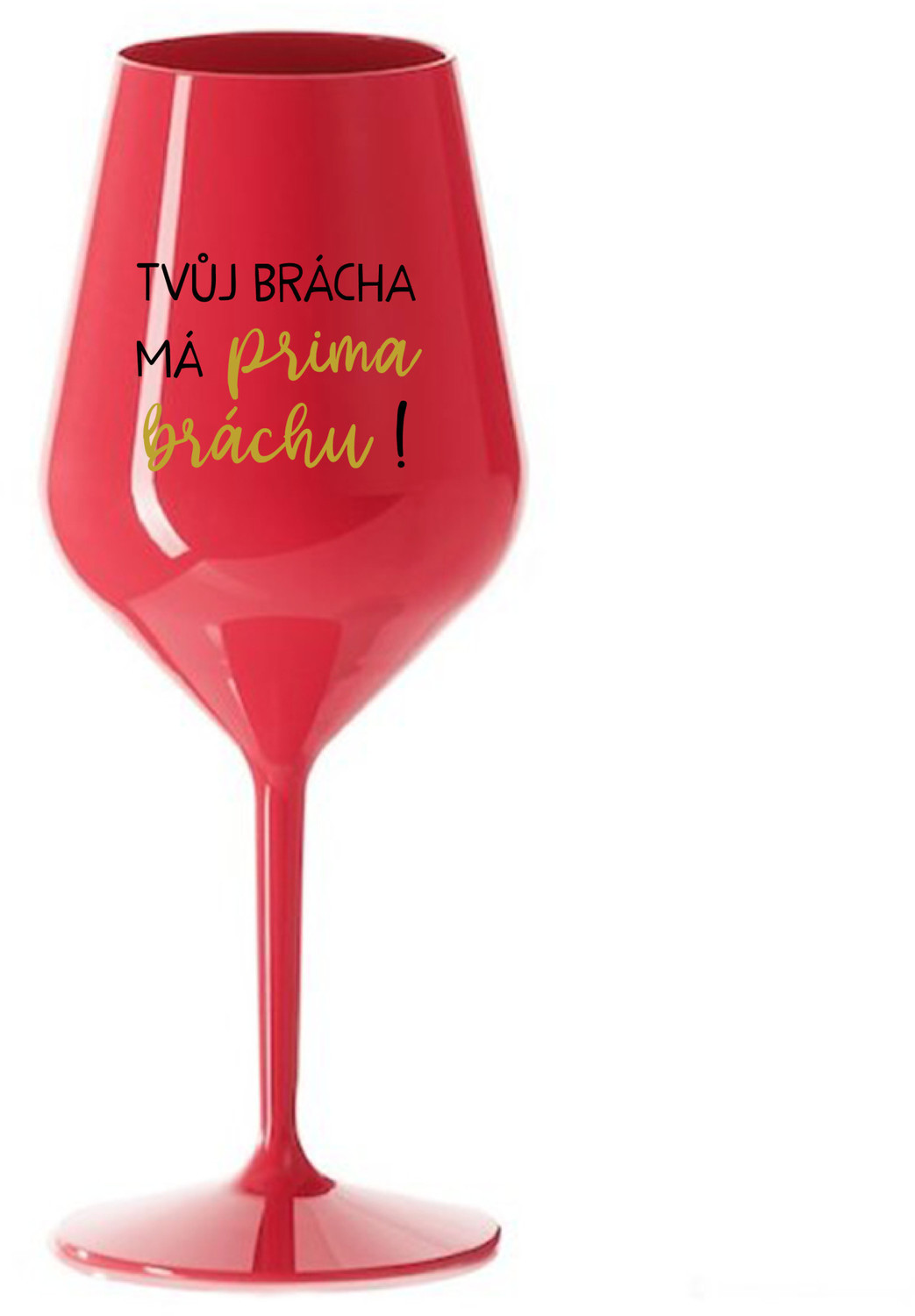 TVŮJ BRÁCHA MÁ PRIMA BRÁCHU! - červená nerozbitná sklenice na víno 470 ml