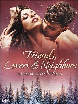 Friends, Lovers & Neighbors: 20 Erotic Short Stories