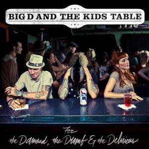 BIG D AND THE KIDS TABLE - FOR THE DAMNED, THE DUMB & THE DELIRIOUS, CD