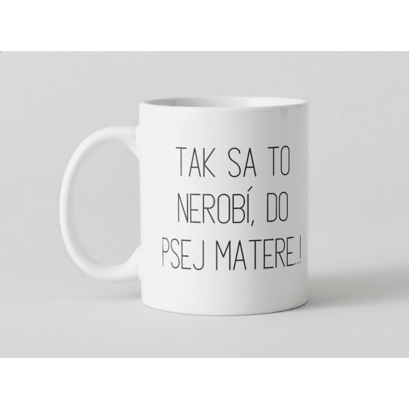 KH6-15 DR Hrnček - Tak sa to nerobí do psej matere 330ml