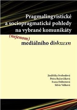 Pragmalingvistické a sociopragmatické pohledy na vybrané komunikáty (nejenom) mediálního diskurzu