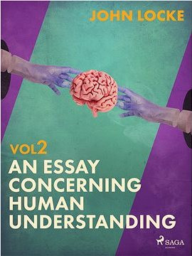 An Essay Concerning Human Understanding. Volume Two