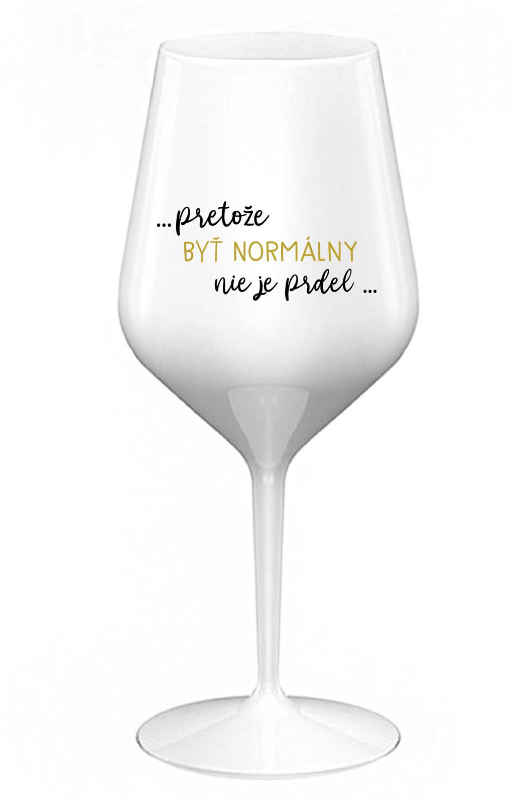 ...PRETOŽE BYŤ NORMÁLNY NIE JE PRDEL... - bílá nerozbitná sklenice na víno 470 ml