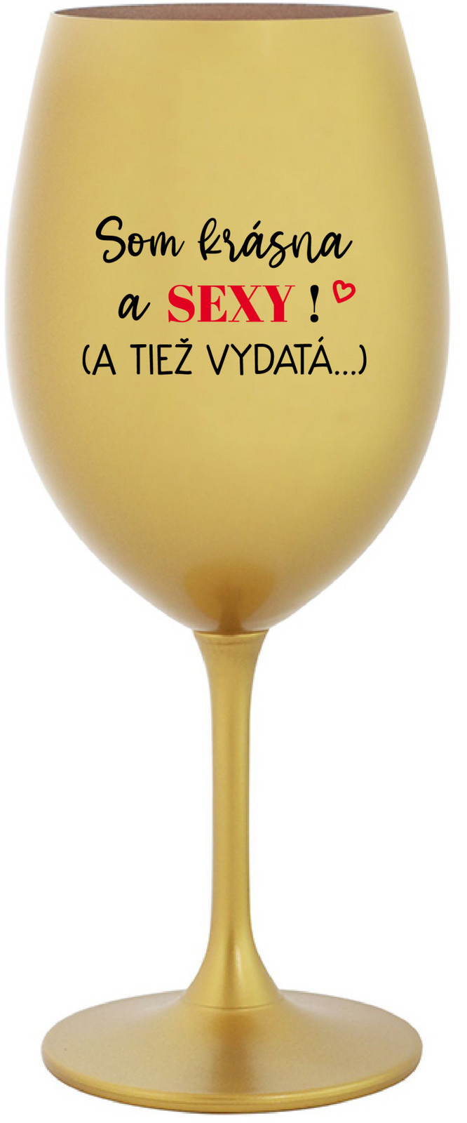 SOM KRÁSNA A SEXY! (A TIEŽ VYDATÁ...) - zlatá sklenice na víno 350 ml