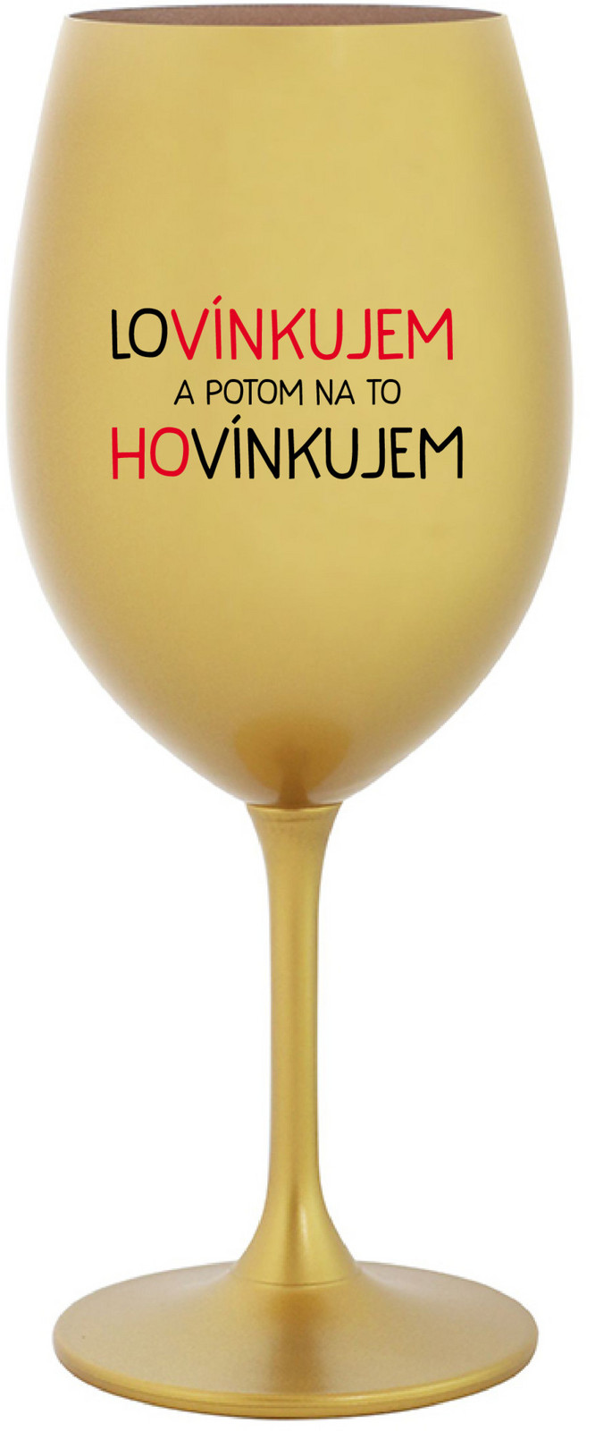 LOVÍNKUJEM A POTOM NA TO HOVÍNKUJEM - zlatá sklenice na víno 350 ml
