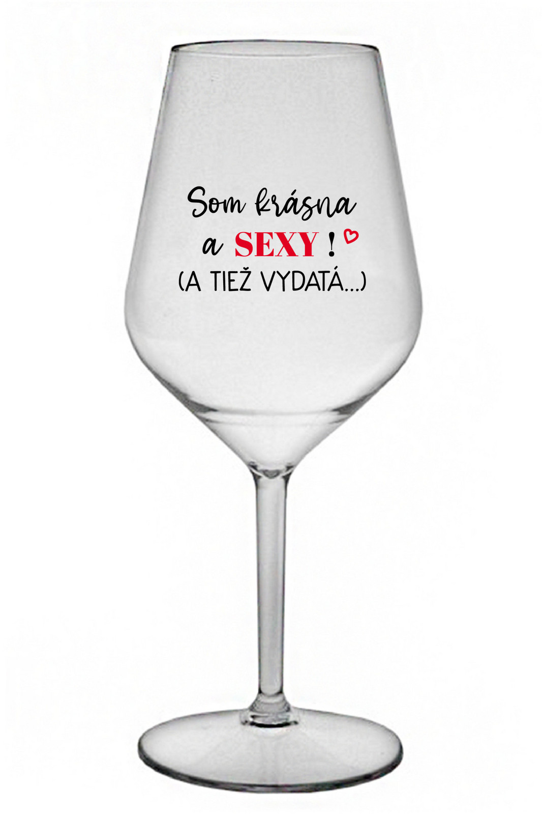 SOM KRÁSNA A SEXY! (A TIEŽ VYDATÁ...) - čirá nerozbitná sklenice na víno 470 ml