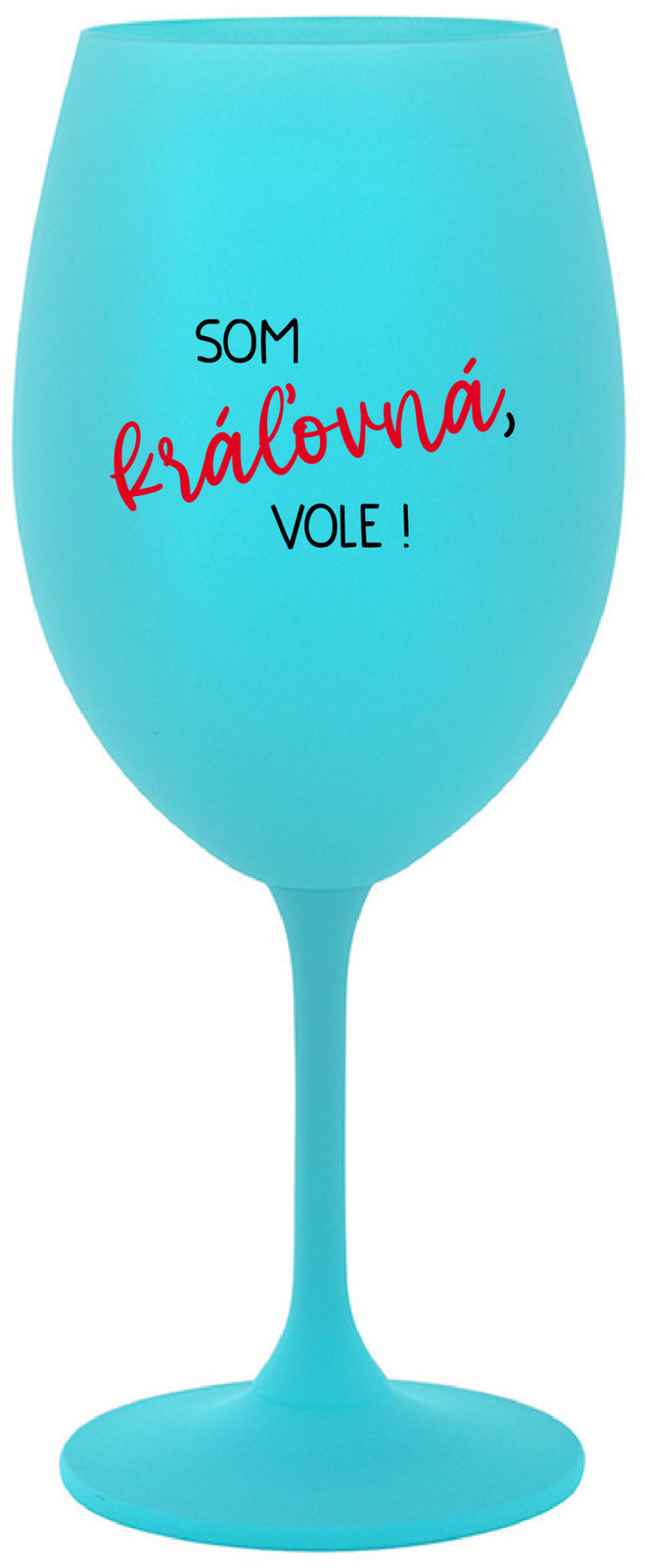 SOM KRÁĽOVNÁ, VOLE! - tyrkysová sklenice na víno 350 ml