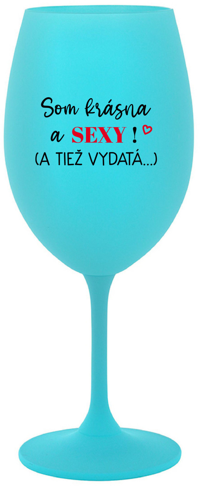 SOM KRÁSNA A SEXY! (A TIEŽ VYDATÁ...) - tyrkysová sklenice na víno 350 ml
