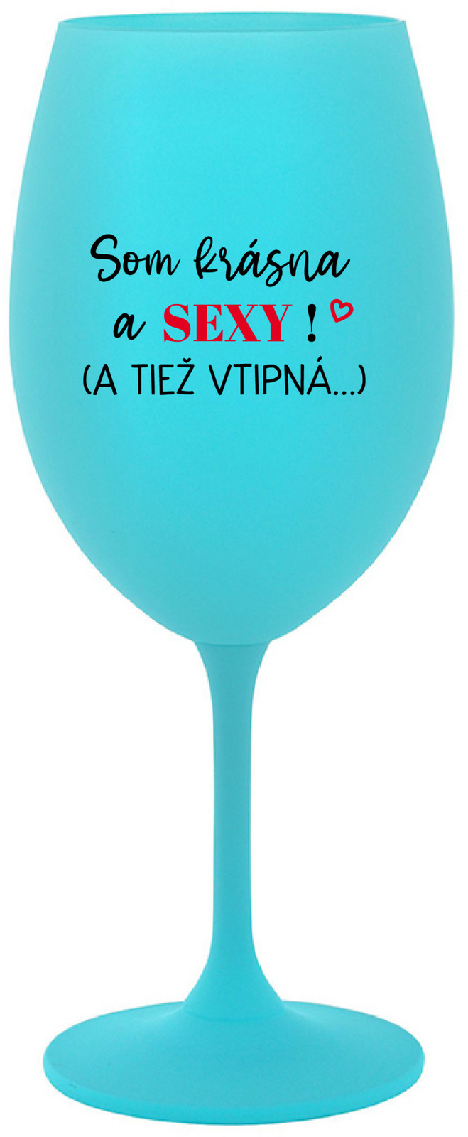 SOM KRÁSNA A SEXY! (A TIEŽ VTIPNÁ...) - tyrkysová sklenice na víno 350 ml