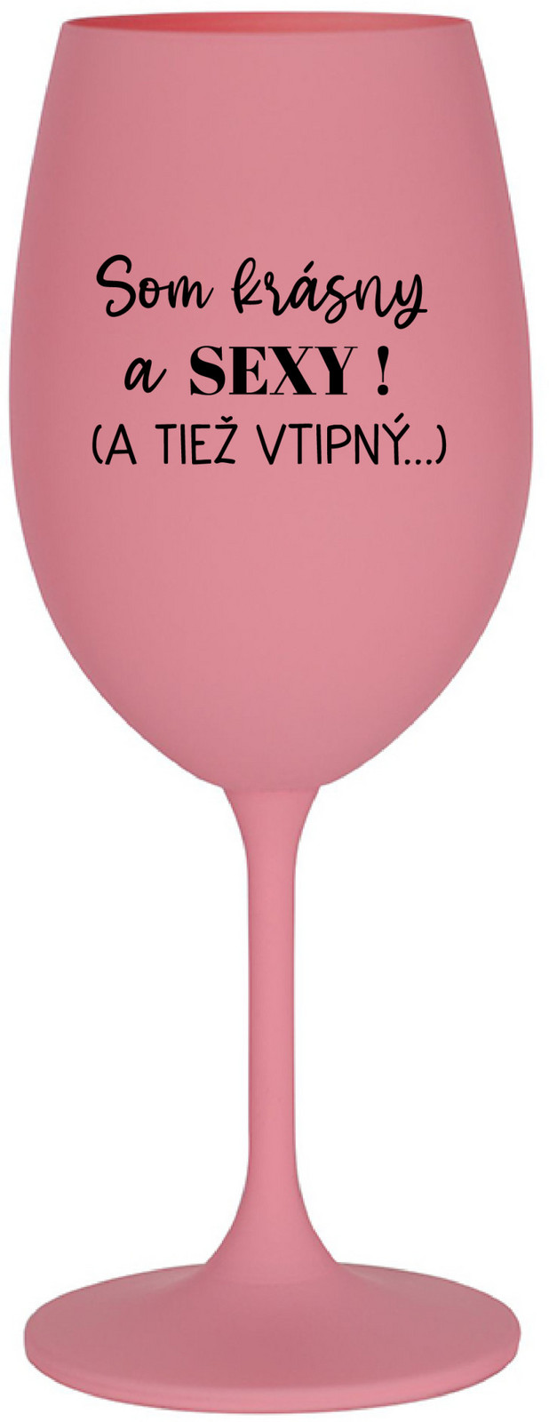 SOM KRÁSNY A SEXY! (A TIEŽ VTIPNÝ...) - růžová sklenice na víno 350 ml