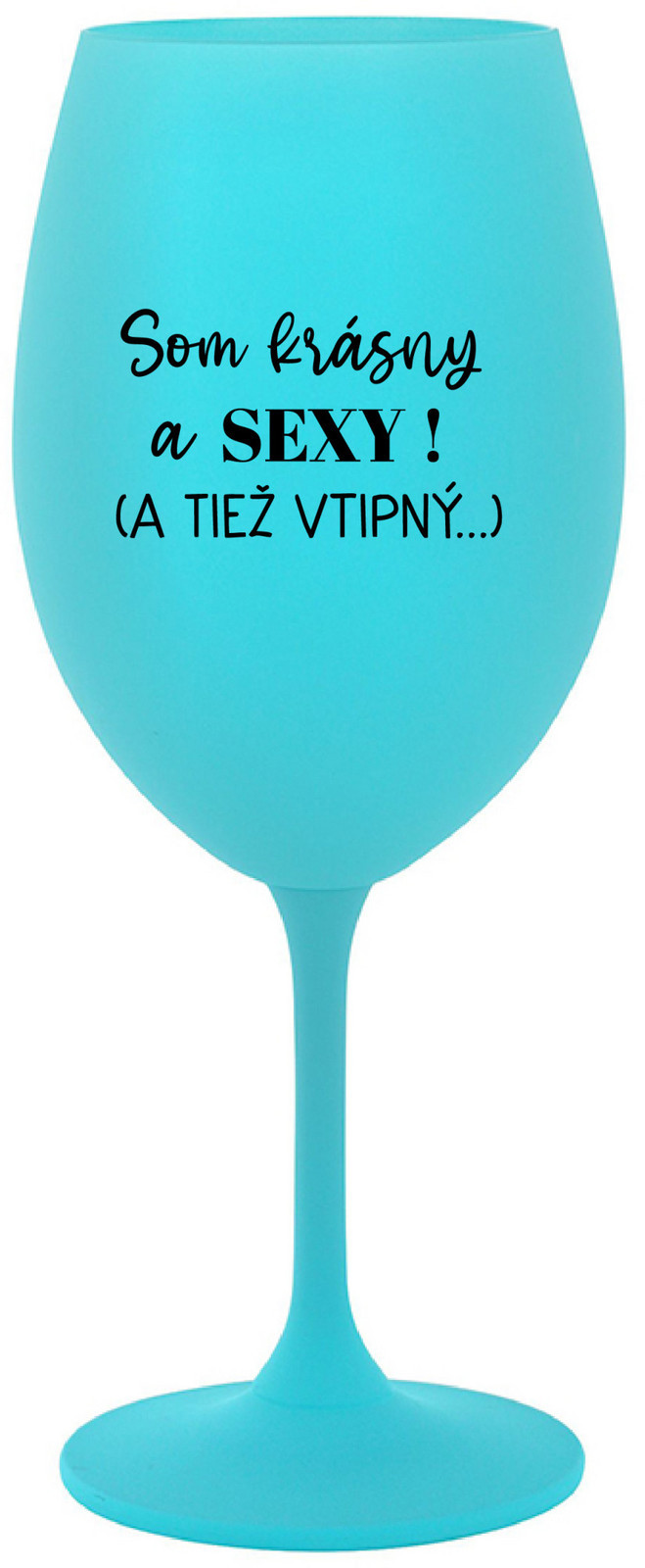 SOM KRÁSNY A SEXY! (A TIEŽ VTIPNÝ...) - tyrkysová sklenice na víno 350 ml