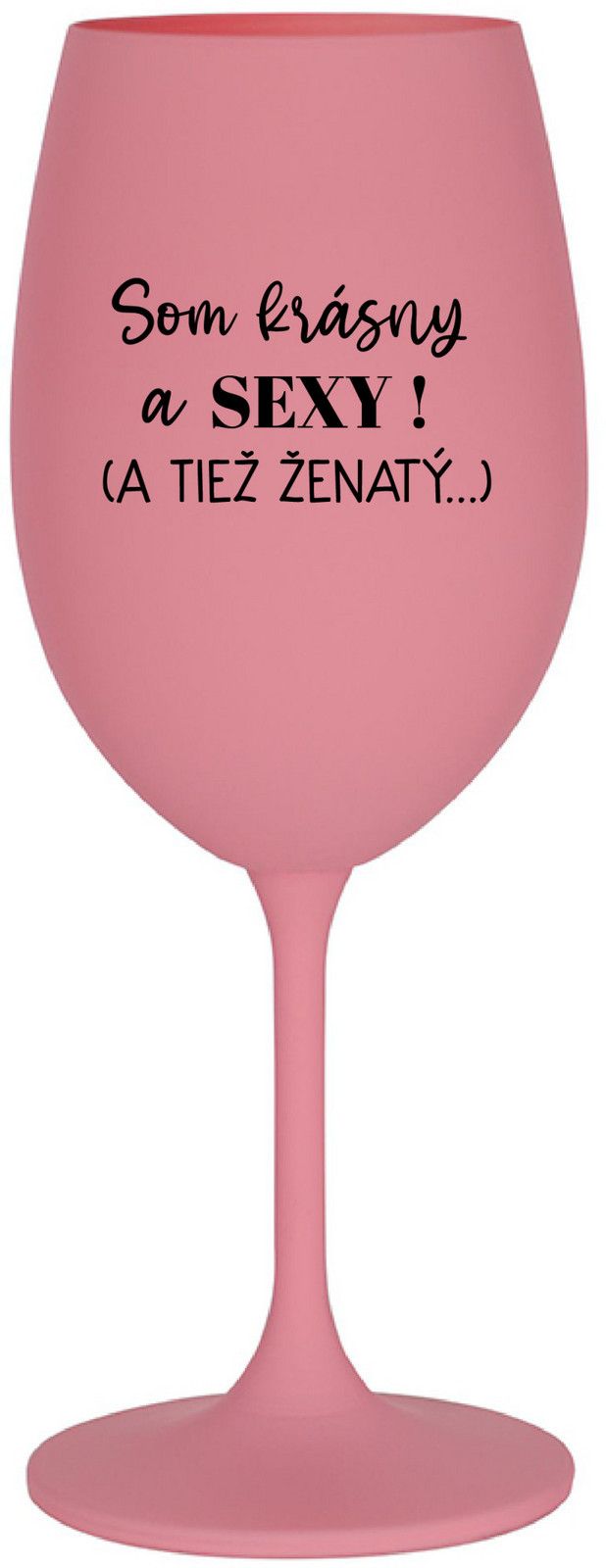 SOM KRÁSNY A SEXY! (A TIEŽ ŽENATÝ...) - růžová sklenice na víno 350 ml