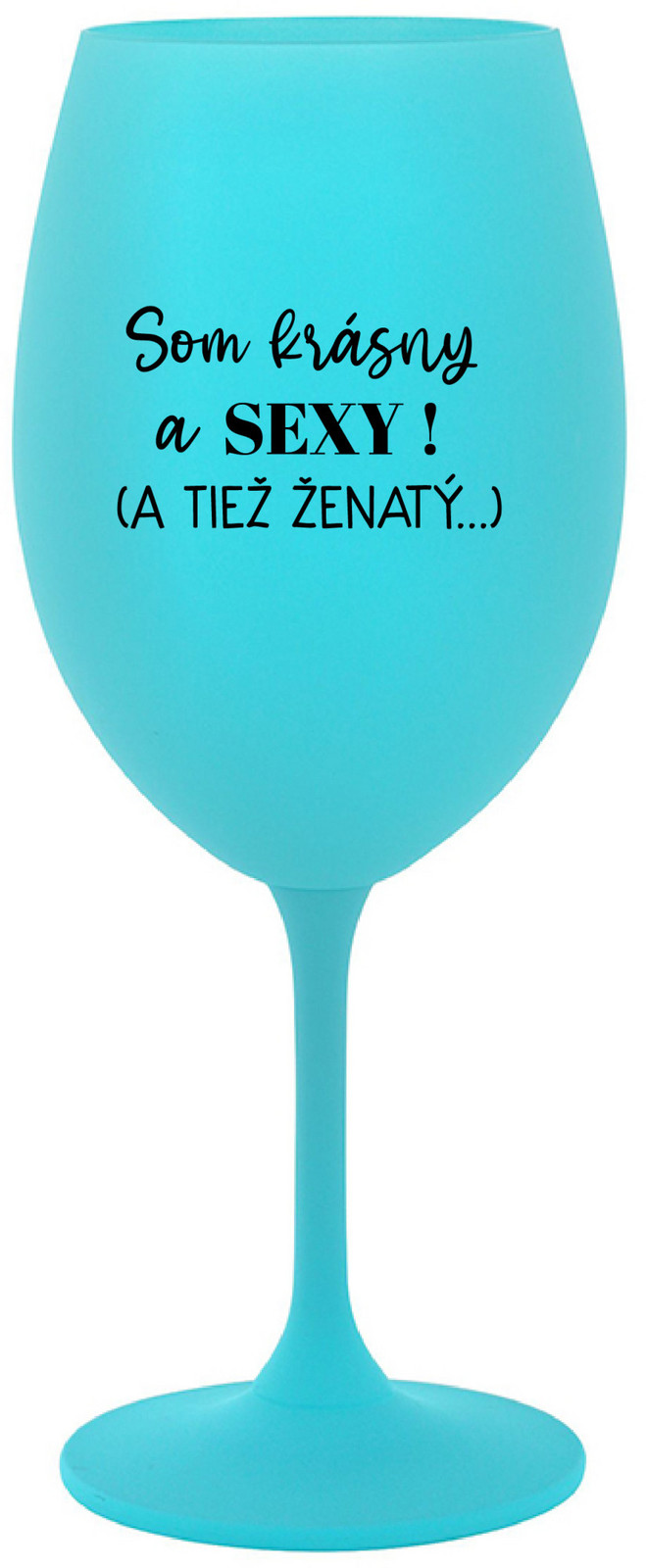 SOM KRÁSNY A SEXY! (A TIEŽ ŽENATÝ...) - tyrkysová sklenice na víno 350 ml