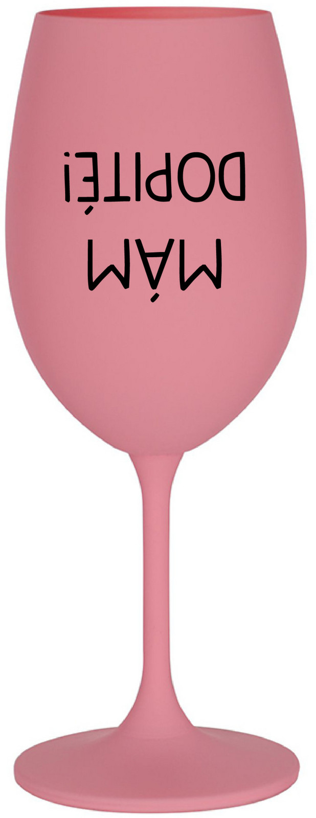 MÁM DOPITÉ! - růžová sklenice na víno 350 ml