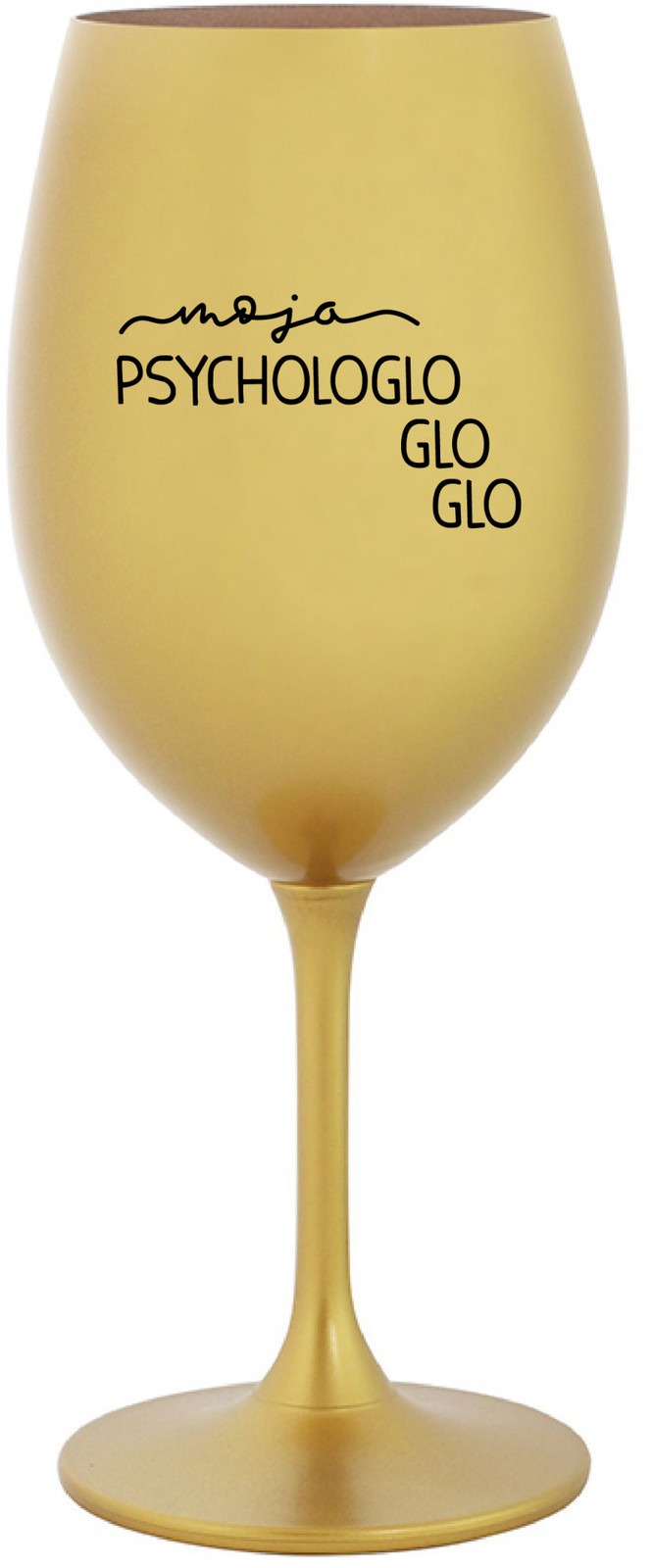 MOJA PSYCHOLOGLOGLOGLO - zlatá sklenice na víno 350 ml